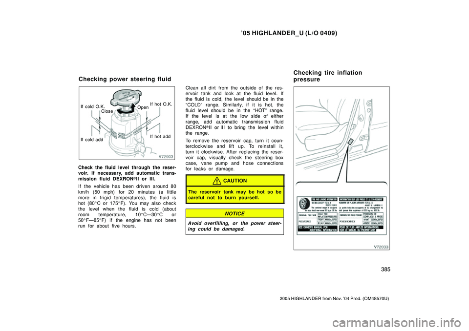 TOYOTA HIGHLANDER 2001  Service Repair Manual 05 HIGHLANDER_U (L/O 0409)
385
2005 HIGHLANDER from Nov. 04 Prod. (OM48570U)
OpenIf hot O.K.
If hot add
If cold add If cold O.K.
Close
Check the fluid level through the reser-
voir. If necessary, ad