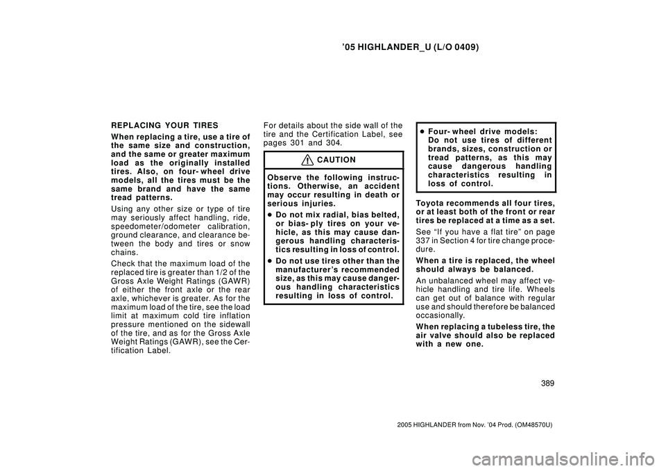 TOYOTA HIGHLANDER 2001  Service Repair Manual 05 HIGHLANDER_U (L/O 0409)
389
2005 HIGHLANDER from Nov. 04 Prod. (OM48570U)
REPLACING YOUR TIRES
When replacing a tire, use a tire of
the same size and construction,
and the same or greater maximum
