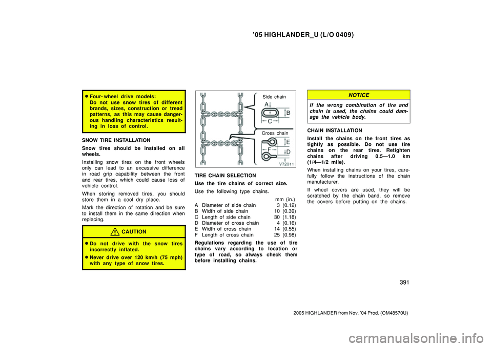 TOYOTA HIGHLANDER 2001  Service Repair Manual 05 HIGHLANDER_U (L/O 0409)
391
2005 HIGHLANDER from Nov. 04 Prod. (OM48570U)
Four- wheel drive models:
Do not use snow tires of different
brands, sizes, construction or tread
patterns, as this may 