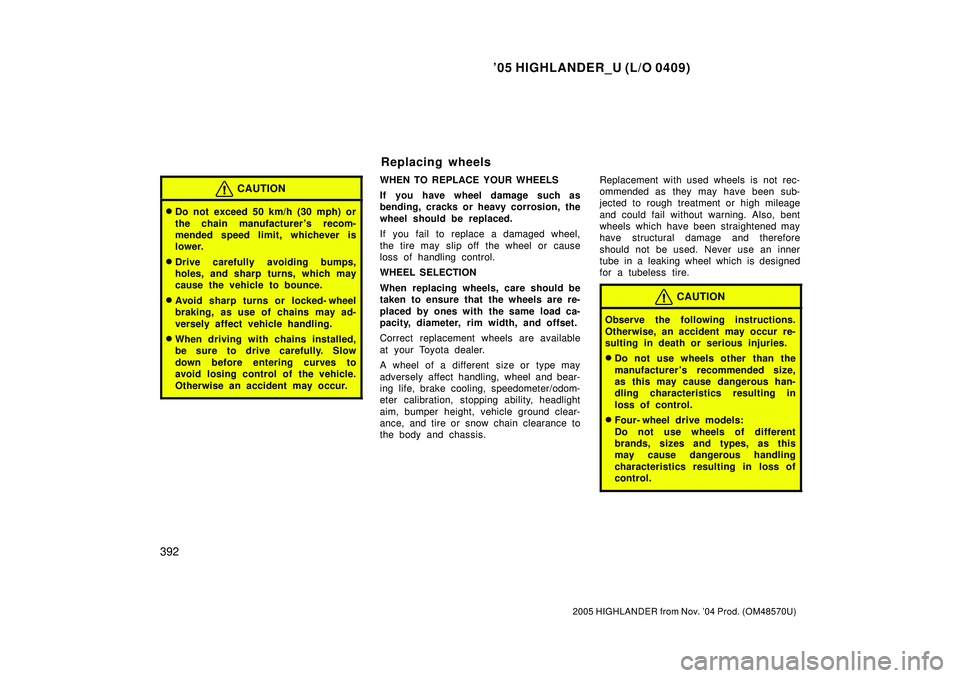TOYOTA HIGHLANDER 2001  Service Repair Manual 05 HIGHLANDER_U (L/O 0409)
392
2005 HIGHLANDER from Nov. 04 Prod. (OM48570U)
CAUTION
Do not exceed 50 km/h (30 mph) or
the chain manufacturer s recom-
mended speed limit, whichever is
lower.
Driv