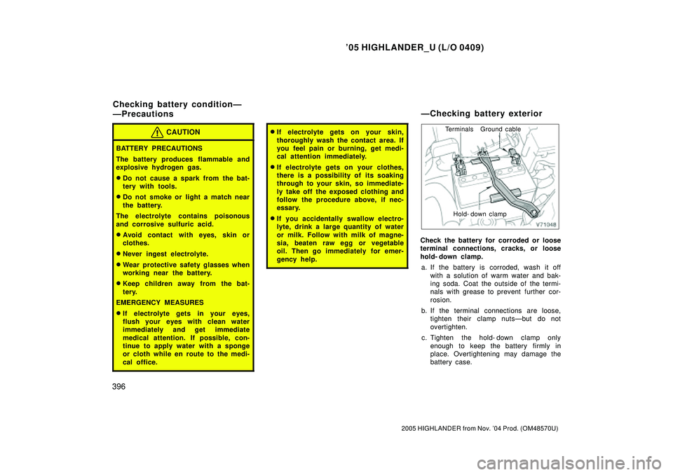 TOYOTA HIGHLANDER 2001  Service Repair Manual 05 HIGHLANDER_U (L/O 0409)
396
2005 HIGHLANDER from Nov. 04 Prod. (OM48570U)
CAUTION
BATTERY PRECAUTIONS
The battery produces flammable and
explosive hydrogen gas.
Do not cause a spark from the bat