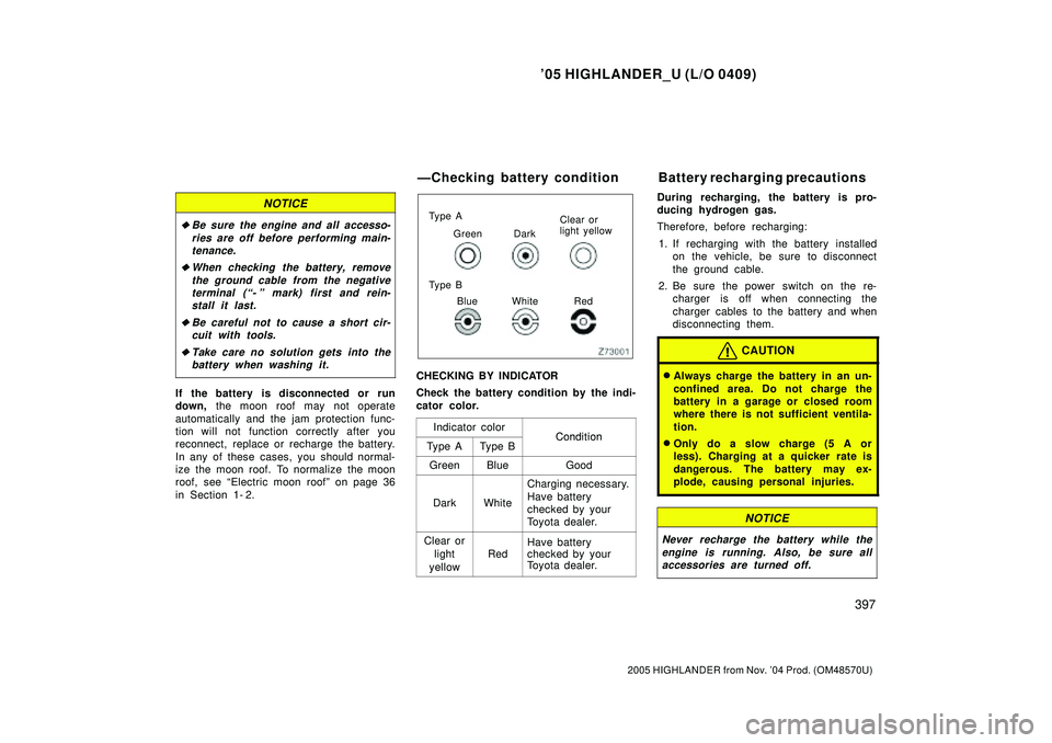TOYOTA HIGHLANDER 2001  Service Repair Manual 05 HIGHLANDER_U (L/O 0409)
397
2005 HIGHLANDER from Nov. 04 Prod. (OM48570U)
NOTICE
Be sure the engine and all accesso-
ries are off before performing main-
tenance.
When checking the battery, rem