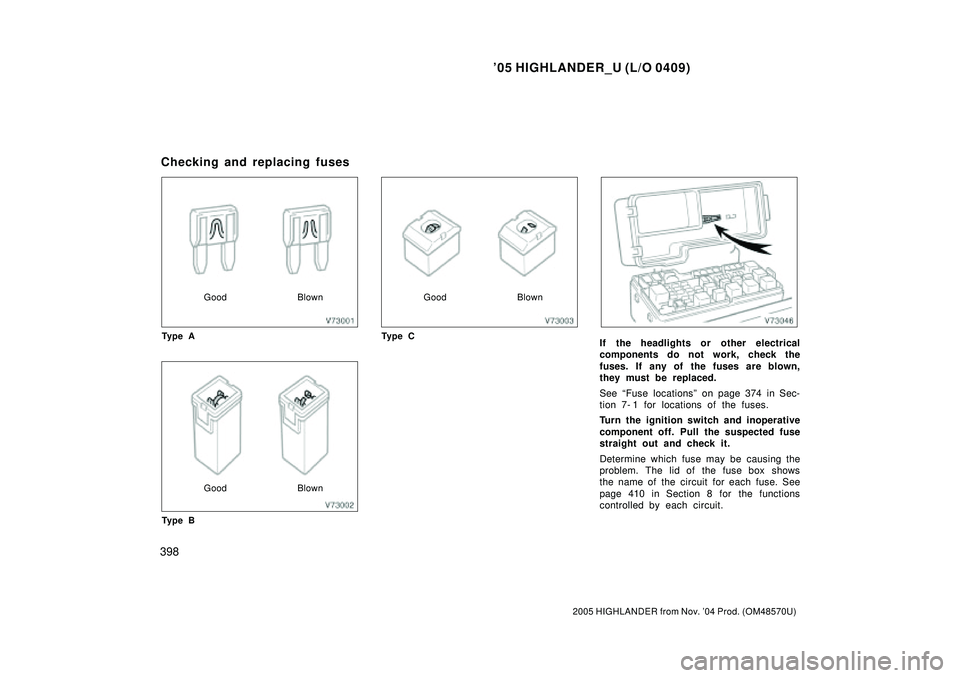 TOYOTA HIGHLANDER 2001  Service Repair Manual 05 HIGHLANDER_U (L/O 0409)
398
2005 HIGHLANDER from Nov. 04 Prod. (OM48570U)
Good Blown
Ty p e A
Good Blown
Ty p e B
Good Blown
Ty p e C
If the headlights or other electrical
components do not work, TOYOTA HIGHLANDER 2001  Service Repair Manual 05 HIGHLANDER_U (L/O 0409)
398
2005 HIGHLANDER from Nov. 04 Prod. (OM48570U)
Good Blown
Ty p e A
Good Blown
Ty p e B
Good Blown
Ty p e C
If the headlights or other electrical
components do not work,