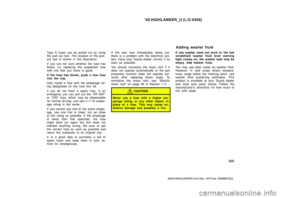 TOYOTA HIGHLANDER 2001  Service Repair Manual 05 HIGHLANDER_U (L/O 0409)
399
2005 HIGHLANDER from Nov. 04 Prod. (OM48570U)
Type A fuses can be pulled out by using
the pull- out tool. The location of the pull-
out tool is shown in the illustrati TOYOTA HIGHLANDER 2001  Service Repair Manual 05 HIGHLANDER_U (L/O 0409)
399
2005 HIGHLANDER from Nov. 04 Prod. (OM48570U)
Type A fuses can be pulled out by using
the pull- out tool. The location of the pull-
out tool is shown in the illustrati
