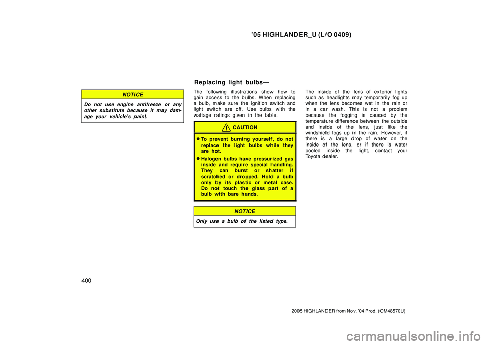 TOYOTA HIGHLANDER 2001  Service Repair Manual 05 HIGHLANDER_U (L/O 0409)
400
2005 HIGHLANDER from Nov. 04 Prod. (OM48570U)
NOTICE
Do not use engine antifreeze or any
other substitute because it may dam-
age your vehicles paint.
The following i