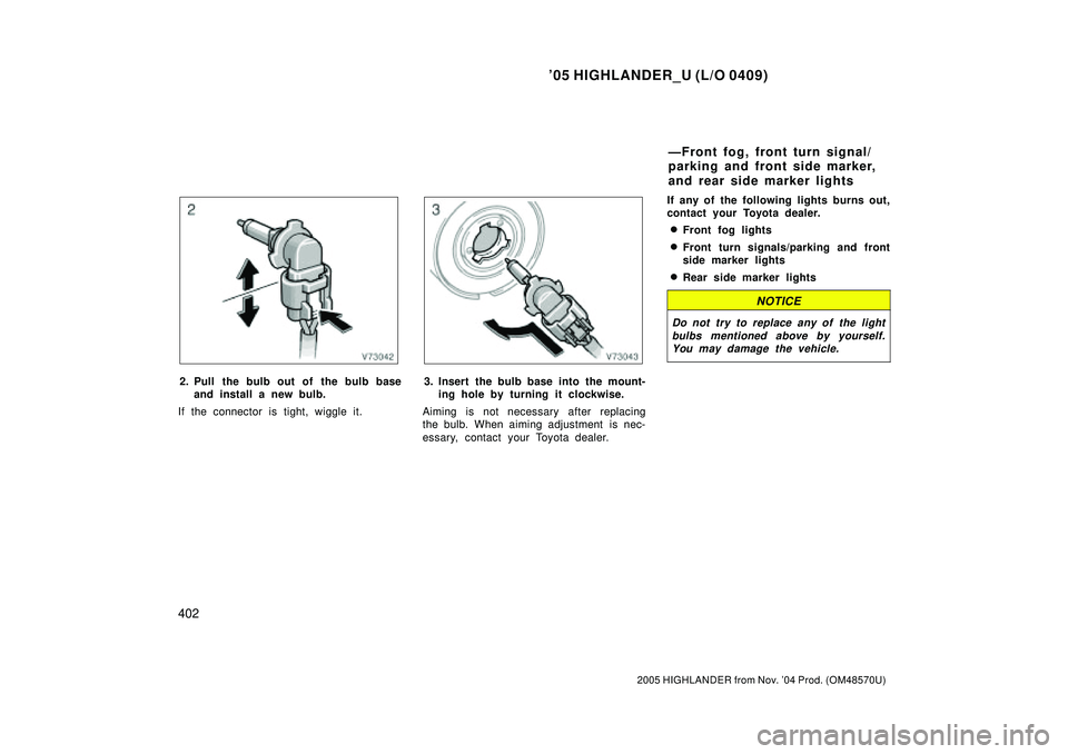 TOYOTA HIGHLANDER 2001  Service Repair Manual 05 HIGHLANDER_U (L/O 0409)
402
2005 HIGHLANDER from Nov. 04 Prod. (OM48570U)
2. Pull the bulb out of the bulb base
and install a new bulb.
If the connector is tight, wiggle it.3. Insert the bulb bas TOYOTA HIGHLANDER 2001  Service Repair Manual 05 HIGHLANDER_U (L/O 0409)
402
2005 HIGHLANDER from Nov. 04 Prod. (OM48570U)
2. Pull the bulb out of the bulb base
and install a new bulb.
If the connector is tight, wiggle it.3. Insert the bulb bas