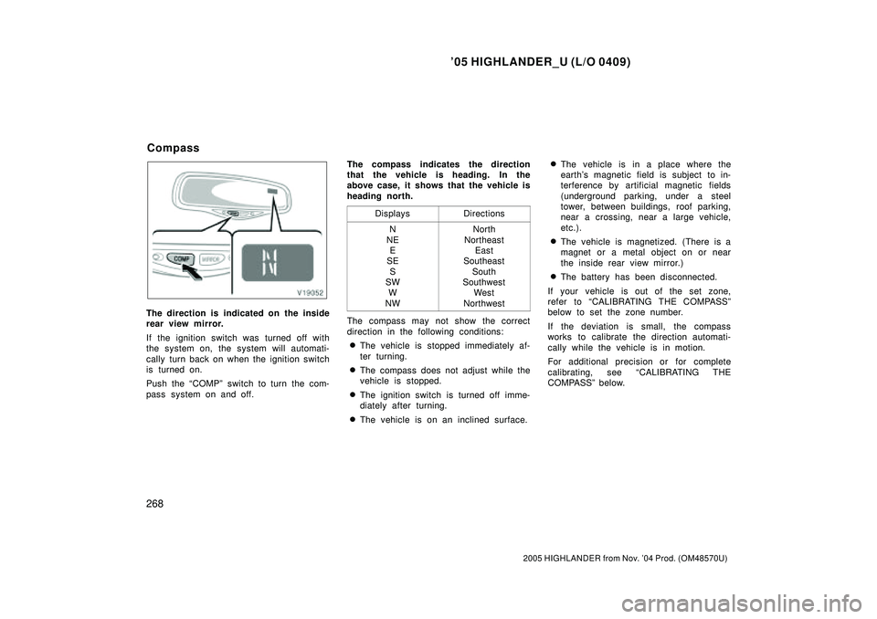 TOYOTA HIGHLANDER 2001  Service Repair Manual 05 HIGHLANDER_U (L/O 0409)
268
2005 HIGHLANDER from Nov. 04 Prod. (OM48570U)
The direction is indicated on the inside
rear view mirror.
If the ignition switch was turned off with
the system on, the 