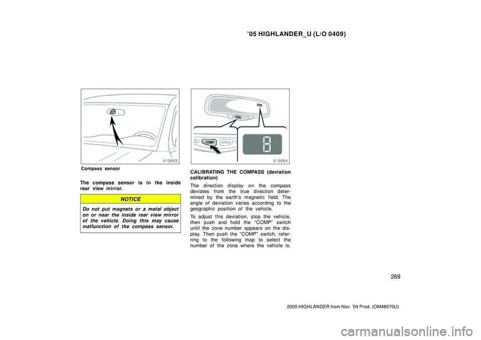 TOYOTA HIGHLANDER 2001  Service Manual PDF 05 HIGHLANDER_U (L/O 0409)
269
2005 HIGHLANDER from Nov. 04 Prod. (OM48570U)
Compass sensor
The compass sensor is in the inside
rear view mirror.
NOTICE
Do not put magnets or a metal object
on or ne