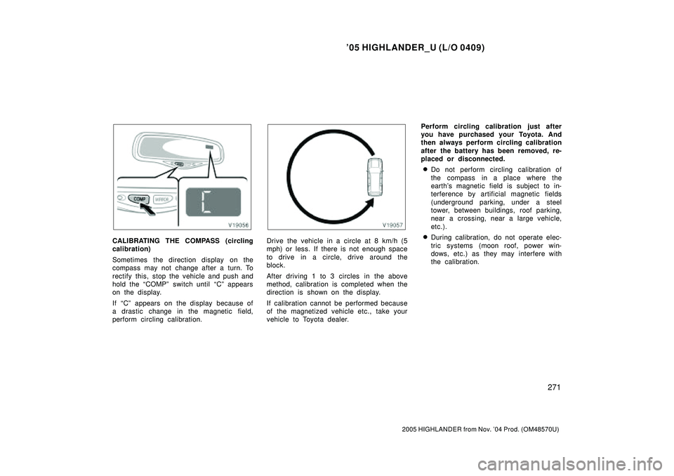 TOYOTA HIGHLANDER 2001  Service Repair Manual 05 HIGHLANDER_U (L/O 0409)
271
2005 HIGHLANDER from Nov. 04 Prod. (OM48570U)
CALIBRATING THE COMPASS (circling
calibration)
Sometimes  the direction display  on the
compass may not change after a tu