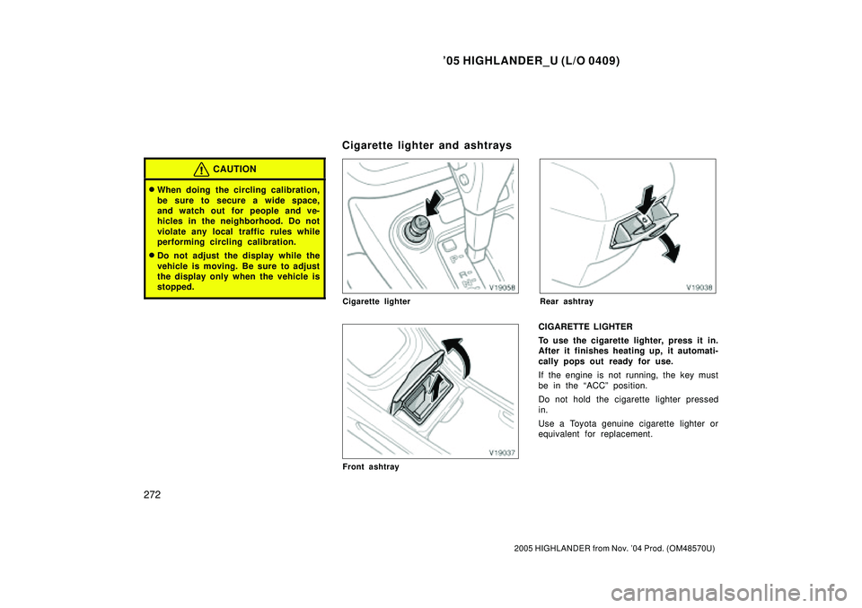 TOYOTA HIGHLANDER 2001  Service Repair Manual 05 HIGHLANDER_U (L/O 0409)
272
2005 HIGHLANDER from Nov. 04 Prod. (OM48570U)
CAUTION
When doing the circling calibration,
be sure to secure a wide space,
and watch out for people and ve-
hicles in 