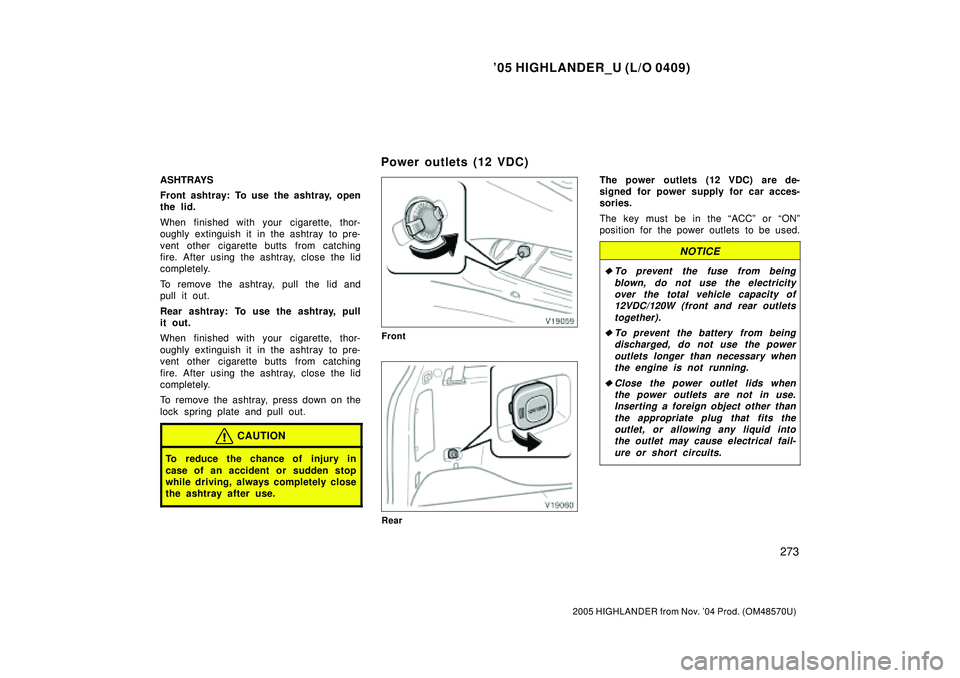 TOYOTA HIGHLANDER 2001  Service Repair Manual 05 HIGHLANDER_U (L/O 0409)
273
2005 HIGHLANDER from Nov. 04 Prod. (OM48570U)
ASHTRAYS
Front ashtray: To use the ashtray, open
the lid.
When finished with your cigarette, thor-
oughly extinguish it i