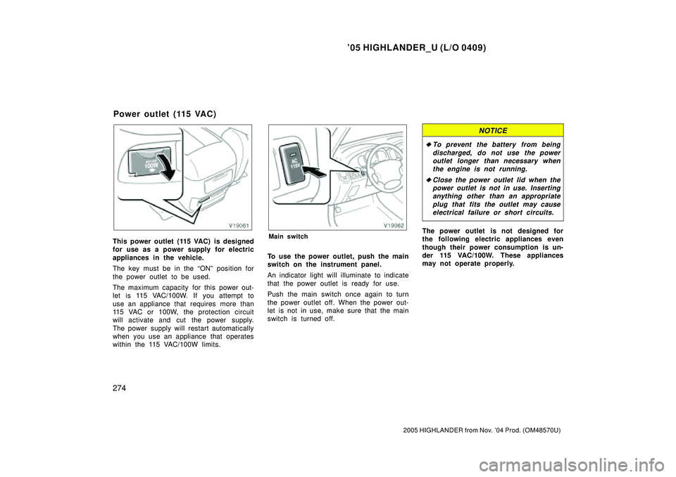 TOYOTA HIGHLANDER 2001  Service Repair Manual 05 HIGHLANDER_U (L/O 0409)
274
2005 HIGHLANDER from Nov. 04 Prod. (OM48570U)
This power outlet (115 VAC) is designed
for use as a power supply for electric
appliances in the vehicle.
The key must be