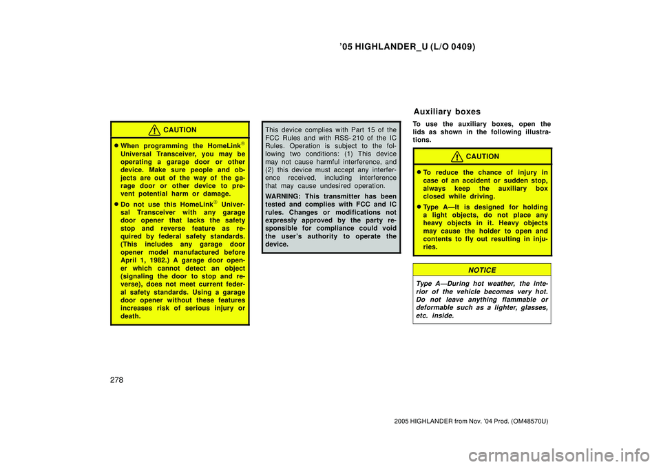 TOYOTA HIGHLANDER 2001  Service Repair Manual 05 HIGHLANDER_U (L/O 0409)
278
2005 HIGHLANDER from Nov. 04 Prod. (OM48570U)
CAUTION
When programming the HomeLink
Universal Transceiver, you may be
operating a garage door or other
device. Make s