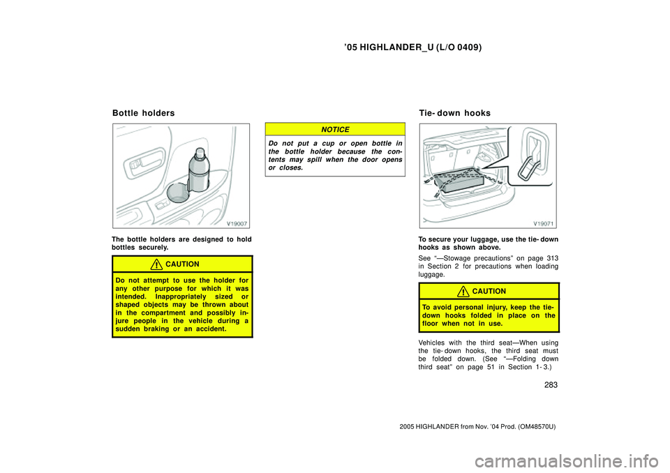 TOYOTA HIGHLANDER 2001  Service Repair Manual 05 HIGHLANDER_U (L/O 0409)
283
2005 HIGHLANDER from Nov. 04 Prod. (OM48570U)
The bottle holders are designed to hold
bottles securely.
CAUTION
Do not attempt to use the holder for
any other purpose 