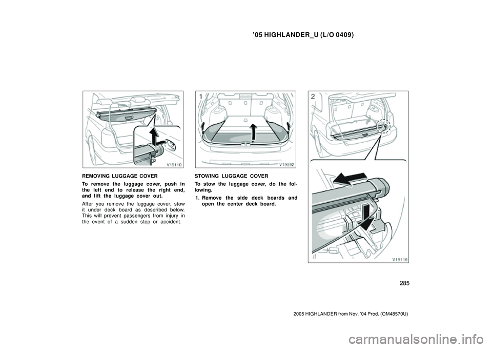 TOYOTA HIGHLANDER 2001  Service Repair Manual 05 HIGHLANDER_U (L/O 0409)
285
2005 HIGHLANDER from Nov. 04 Prod. (OM48570U)
REMOVING LUGGAGE COVER
To remove the luggage cover, push in
the left end to release the right end,
and lift the luggage c