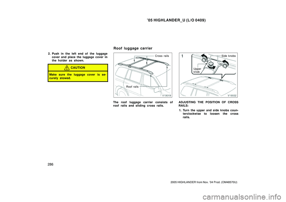 TOYOTA HIGHLANDER 2001  Service Repair Manual 05 HIGHLANDER_U (L/O 0409)
286
2005 HIGHLANDER from Nov. 04 Prod. (OM48570U)
2. Push in the left end of  the luggage
cover and place the luggage cover in
the holder as shown.
CAUTION
Make sure the l