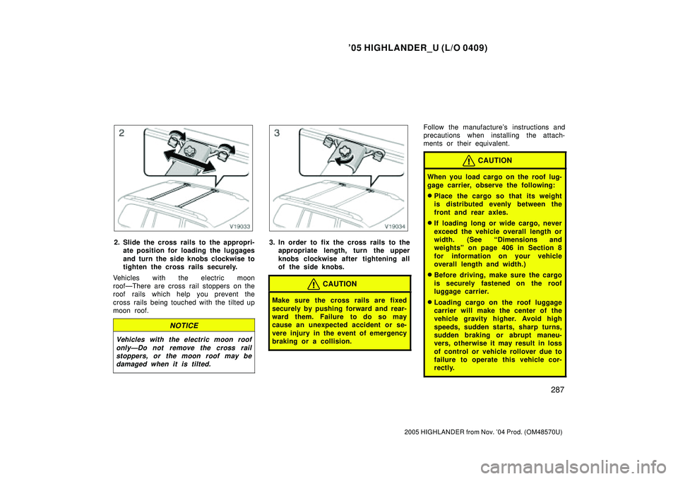 TOYOTA HIGHLANDER 2001  Service Repair Manual 05 HIGHLANDER_U (L/O 0409)
287
2005 HIGHLANDER from Nov. 04 Prod. (OM48570U)
2. Slide the cross rails to the appropri-
ate position for loading  the luggages
and turn the side knobs clockwise to
tig
