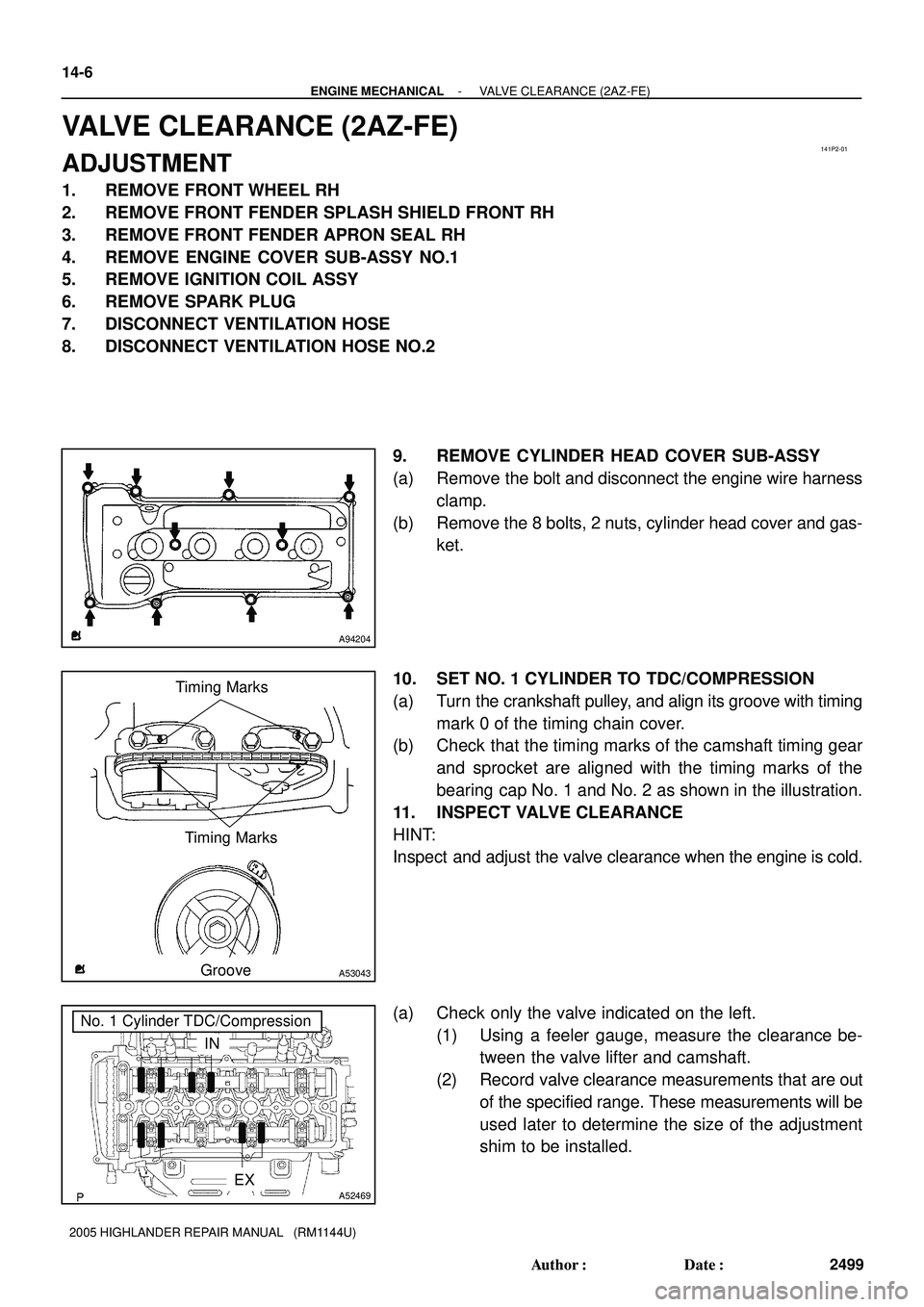 TOYOTA HIGHLANDER 2001  Service Repair Manual 141P2-01
A94204
Timing Marks
Groove
Timing Marks
A53043
No. 1 Cylinder TDC/Compression
EX
IN
A52469
14-6
- ENGINE MECHANICALVALVE CLEARANCE (2AZ-FE)
2499 Author: Date:
2005 HIGHLANDER REPAIR MANUAL 