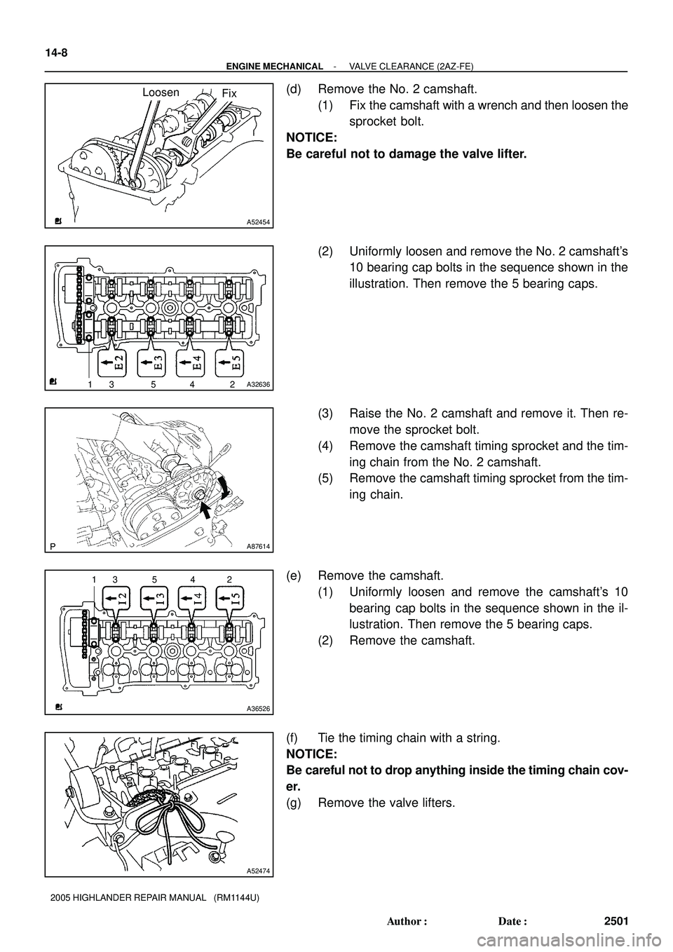 TOYOTA HIGHLANDER 2001  Service Repair Manual FixLoosen
A52454
13 5 4 2A32636
A87614
13 5 4 2
A36526
A52474
14-8
- ENGINE MECHANICALVALVE CLEARANCE (2AZ-FE)
2501 Author: Date:
2005 HIGHLANDER REPAIR MANUAL   (RM1144U)
(d) Remove the No. 2 camsh