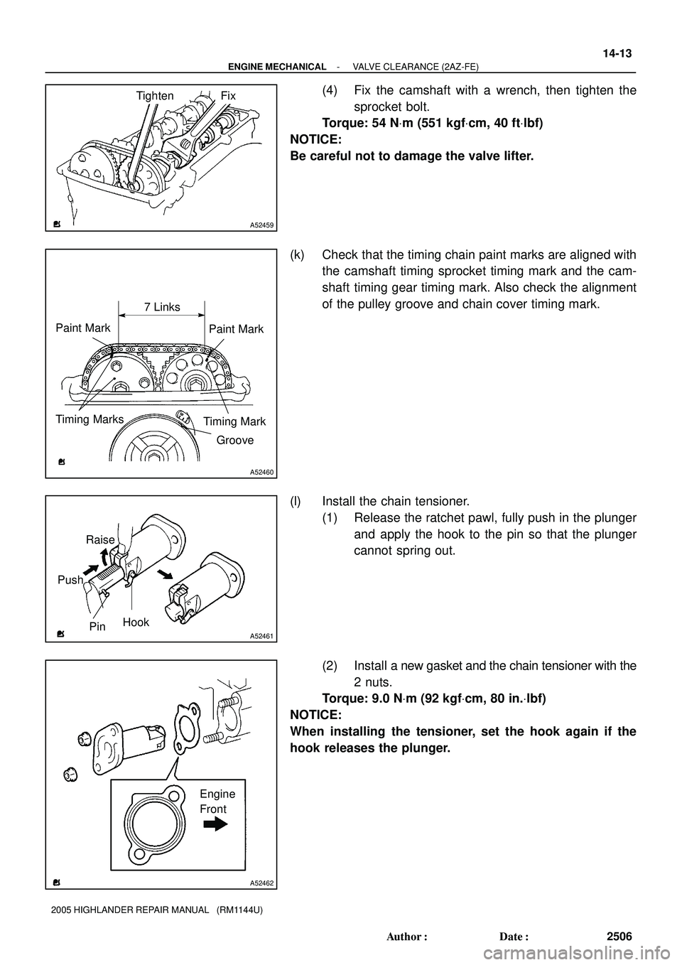 TOYOTA HIGHLANDER 2001  Service Repair Manual TightenFix
A52459
Paint Mark7 Links
Timing Mark
Groove Paint Mark
Timing Marks
A52460
Raise
PinHook
Push
A52461
Engine
Front
A52462
- ENGINE MECHANICALVALVE CLEARANCE (2AZ-FE)
14-13
2506 Author: Date
