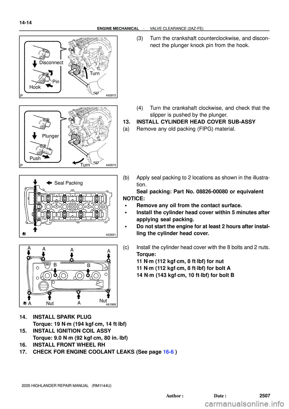 TOYOTA HIGHLANDER 2001  Service Repair Manual A93972
Disconnect
HookPin
Turn
A93973
Plunger
Push
Turn
Seal Packing
A53051
NutNutA61989
A
B A
A
A
A
AB 14-14
- ENGINE MECHANICALVALVE CLEARANCE (2AZ-FE)
2507 Author: Date:
2005 HIGHLANDER REPAIR MA
