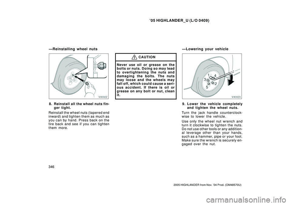 TOYOTA HIGHLANDER 2001  Service Manual PDF 05 HIGHLANDER_U (L/O 0409)
346
2005 HIGHLANDER from Nov. 04 Prod. (OM48570U)
8. Reinstall all the wheel nuts fin-
ger tight.
Reinstall the wheel nuts (tapered end
inward) and tighten them as much as