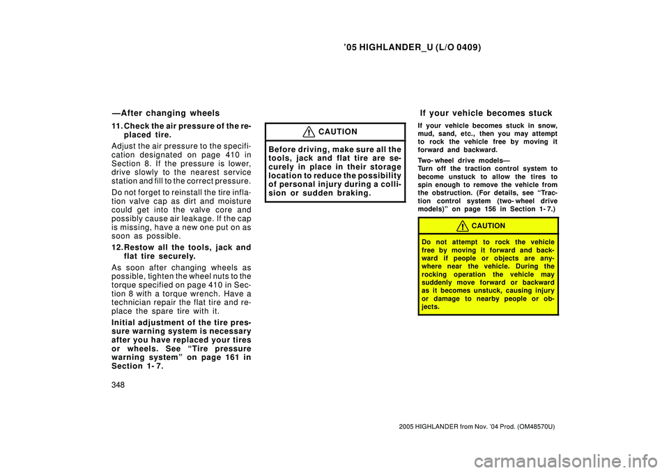 TOYOTA HIGHLANDER 2001  Service Manual PDF 05 HIGHLANDER_U (L/O 0409)
348
2005 HIGHLANDER from Nov. 04 Prod. (OM48570U)
11. Check the air pressure of the re-
placed tire.
Adjust the air pressure to the specifi-
cation designated on page 410 