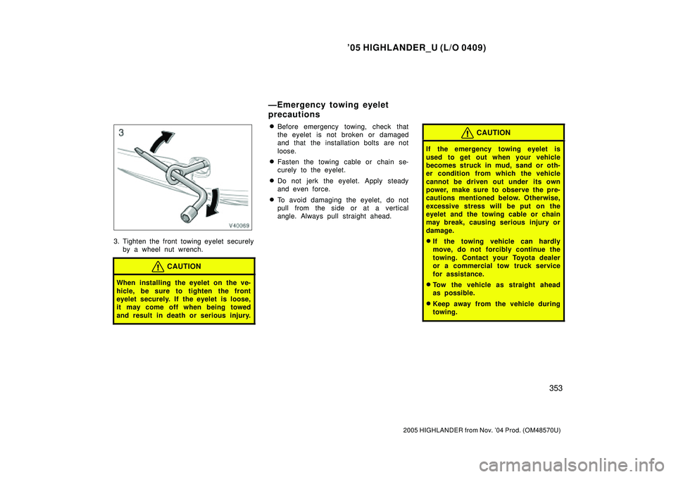 TOYOTA HIGHLANDER 2001 Service Manual Online 05 HIGHLANDER_U (L/O 0409)
353
2005 HIGHLANDER from Nov. 04 Prod. (OM48570U)
3. Tighten the front towing eyelet securely
by a wheel nut wrench.
CAUTION
When installing the eyelet on the ve-
hicle, b TOYOTA HIGHLANDER 2001 Service Manual Online 05 HIGHLANDER_U (L/O 0409)
353
2005 HIGHLANDER from Nov. 04 Prod. (OM48570U)
3. Tighten the front towing eyelet securely
by a wheel nut wrench.
CAUTION
When installing the eyelet on the ve-
hicle, b