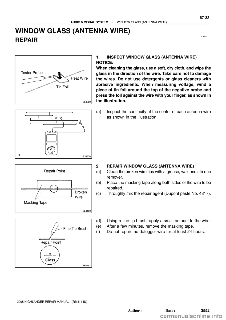 TOYOTA HIGHLANDER 2001  Service Repair Manual 6716B-01
BE4029
Tester Probe
Tin FoilHeat Wire
E32576
BE0150
Repair Point
Masking TapeBroken
Wire
BE0151
Repair PointFine Tip Brush
Glass
- AUDIO & VISUAL SYSTEMWINDOW GLASS (ANTENNA WIRE)
67-33
3552 