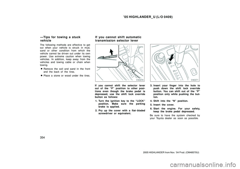 TOYOTA HIGHLANDER 2001 Service Manual Online 05 HIGHLANDER_U (L/O 0409)
354
2005 HIGHLANDER from Nov. 04 Prod. (OM48570U)
The following methods are effective to get
out when your vehicle is struck in mud,
sand or other condition from which t TOYOTA HIGHLANDER 2001 Service Manual Online 05 HIGHLANDER_U (L/O 0409)
354
2005 HIGHLANDER from Nov. 04 Prod. (OM48570U)
The following methods are effective to get
out when your vehicle is struck in mud,
sand or other condition from which t