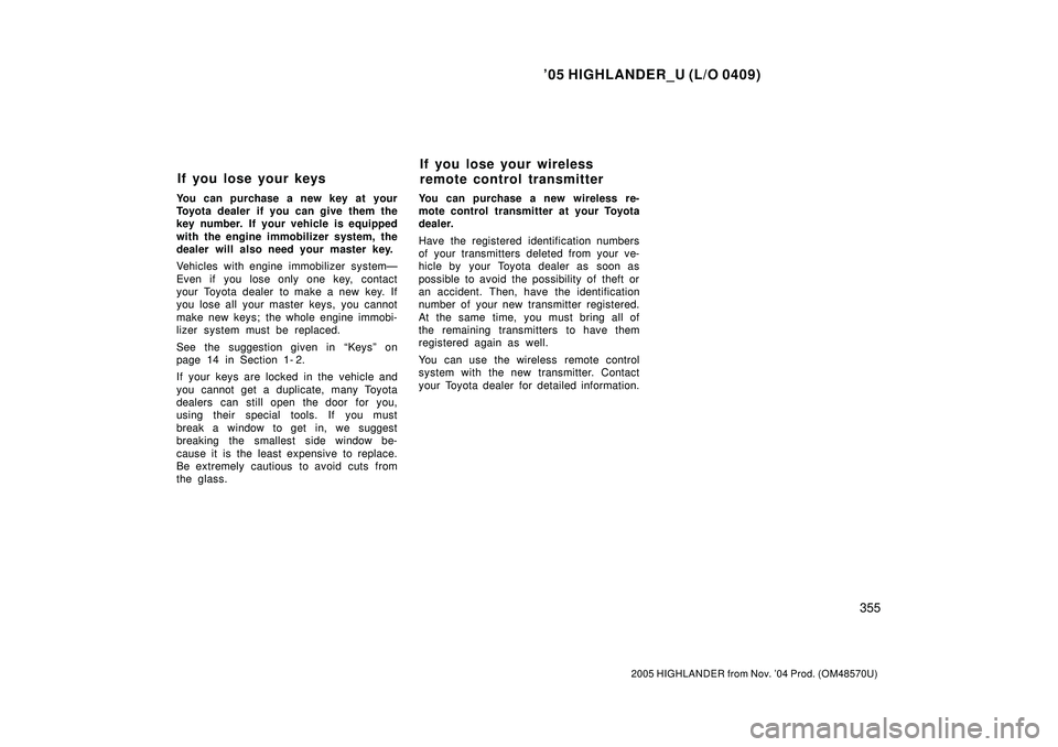 TOYOTA HIGHLANDER 2001 Service Manual Online 05 HIGHLANDER_U (L/O 0409)
355
2005 HIGHLANDER from Nov. 04 Prod. (OM48570U)
You can purchase a new key at your
Toyota dealer if you can give them the
key number. If your vehicle is equipped
with th TOYOTA HIGHLANDER 2001 Service Manual Online 05 HIGHLANDER_U (L/O 0409)
355
2005 HIGHLANDER from Nov. 04 Prod. (OM48570U)
You can purchase a new key at your
Toyota dealer if you can give them the
key number. If your vehicle is equipped
with th