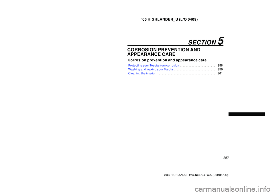 TOYOTA HIGHLANDER 2001 Service Manual Online 05 HIGHLANDER_U (L/O 0409)
357
2005 HIGHLANDER from Nov. 04 Prod. (OM48570U)
CORROSION PREVENTION AND
APPEARANCE CARE
Corrosion prevention and appearance care
Protecting your Toyota from corrosion35 TOYOTA HIGHLANDER 2001 Service Manual Online 05 HIGHLANDER_U (L/O 0409)
357
2005 HIGHLANDER from Nov. 04 Prod. (OM48570U)
CORROSION PREVENTION AND
APPEARANCE CARE
Corrosion prevention and appearance care
Protecting your Toyota from corrosion35