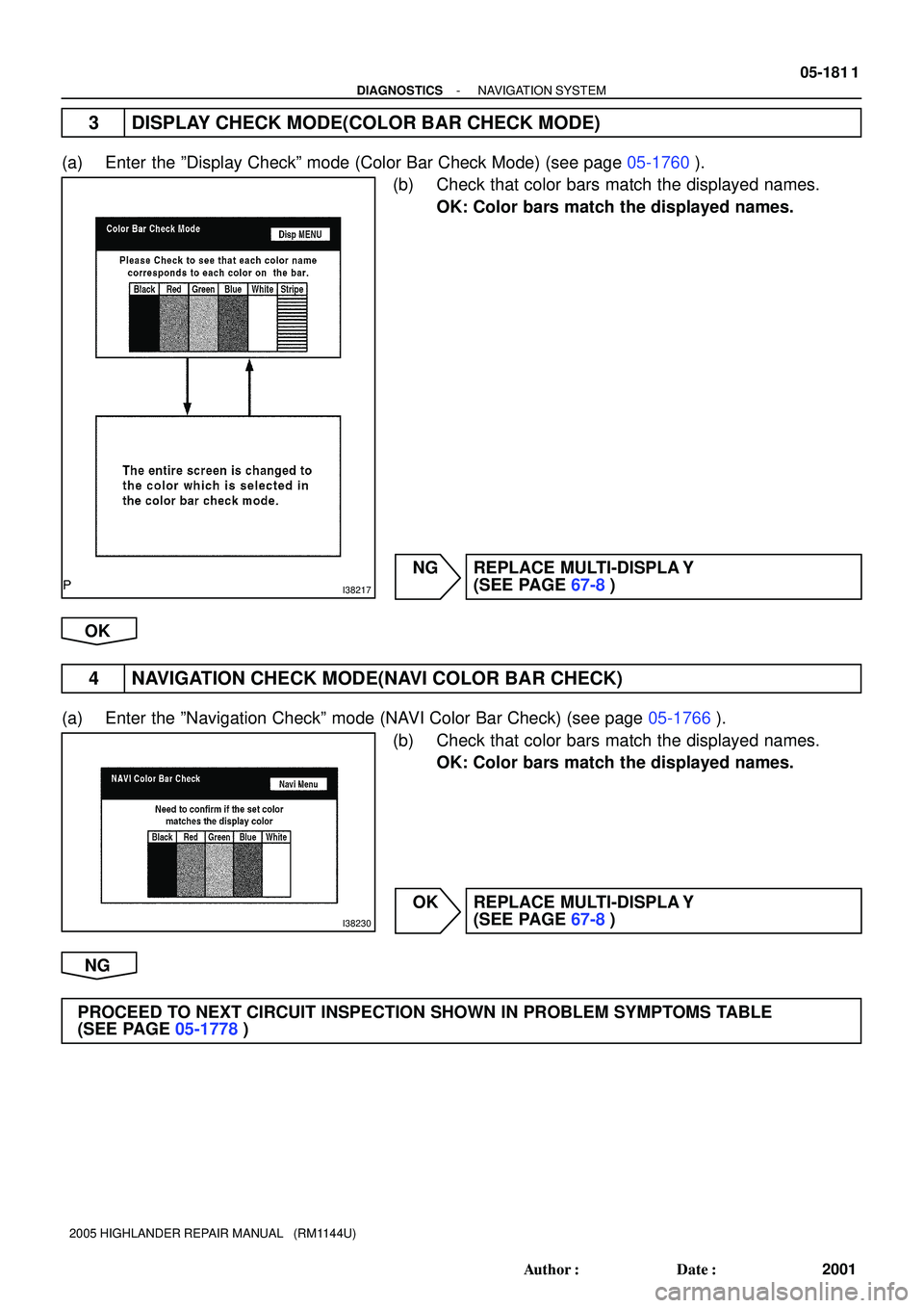 TOYOTA HIGHLANDER 2001  Service Repair Manual I38217
I38230
- DIAGNOSTICSNAVIGATION SYSTEM
05-181 1
2001 Author: Date:
2005 HIGHLANDER REPAIR MANUAL   (RM1144U)
3 DISPLAY CHECK MODE(COLOR BAR CHECK MODE)
(a) Enter the ºDisplay Checkº mode (Co