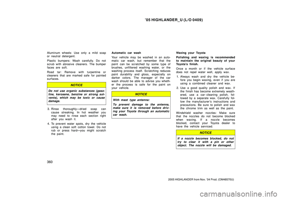 TOYOTA HIGHLANDER 2001 Service Manual Online 05 HIGHLANDER_U (L/O 0409)
360
2005 HIGHLANDER from Nov. 04 Prod. (OM48570U)
Aluminum wheels: Use only a mild soap
or neutral detergent.
Plastic bumpers: Wash carefully. Do not
scrub with abrasive c TOYOTA HIGHLANDER 2001 Service Manual Online 05 HIGHLANDER_U (L/O 0409)
360
2005 HIGHLANDER from Nov. 04 Prod. (OM48570U)
Aluminum wheels: Use only a mild soap
or neutral detergent.
Plastic bumpers: Wash carefully. Do not
scrub with abrasive c