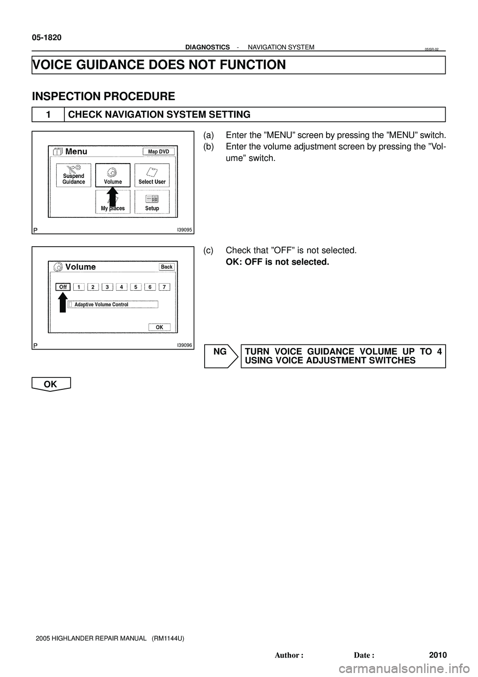 TOYOTA HIGHLANDER 2001  Service Repair Manual I39095
I39096
05-1820
- DIAGNOSTICSNAVIGATION SYSTEM
2010 Author: Date:
2005 HIGHLANDER REPAIR MANUAL   (RM1144U)
VOICE GUIDANCE DOES NOT FUNCTION
INSPECTION PROCEDURE
1 CHECK NAVIGATION SYSTEM SETT