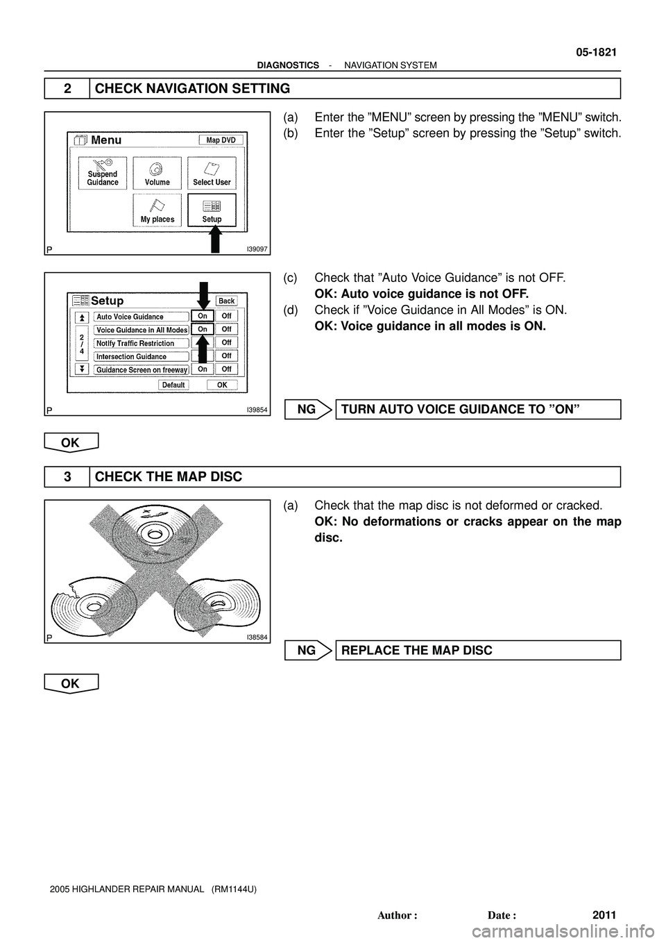 TOYOTA HIGHLANDER 2001  Service Repair Manual I39097
I39854
I38584
- DIAGNOSTICSNAVIGATION SYSTEM
05-1821
2011 Author: Date:
2005 HIGHLANDER REPAIR MANUAL   (RM1144U)
2 CHECK NAVIGATION SETTING
(a) Enter the ºMENUº screen by pressing the ºME