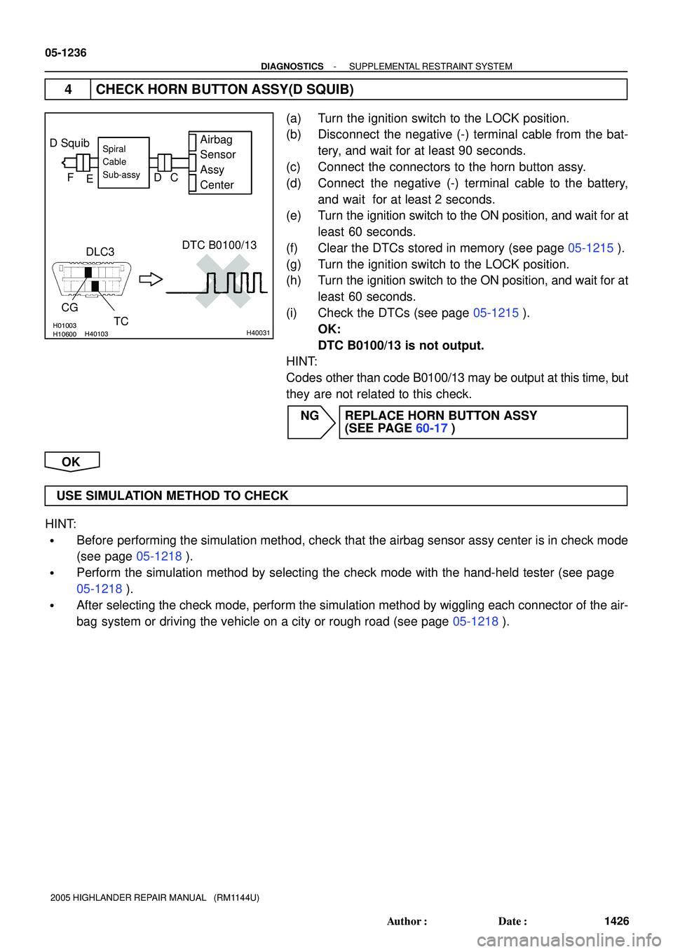 TOYOTA HIGHLANDER 2001  Service Repair Manual H01003H10600H40103H40031
D SquibAirbag
Sensor
Assy
Center
DLC3
CG
TCDTC B0100/13Spiral
Cable
Sub-assy
C D
E F
05-1236
- DIAGNOSTICSSUPPLEMENTAL RESTRAINT SYSTEM
1426 Author: Date:
2005 HIGHLANDER RE