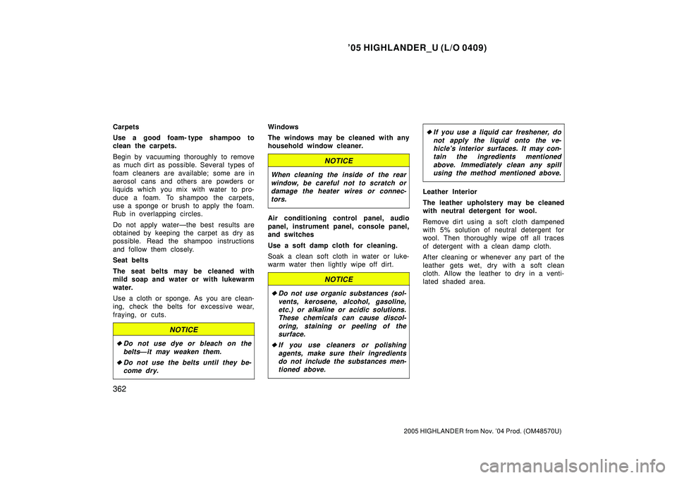 TOYOTA HIGHLANDER 2001  Service Repair Manual 05 HIGHLANDER_U (L/O 0409)
362
2005 HIGHLANDER from Nov. 04 Prod. (OM48570U)
Carpets
Use a good foam- type shampoo to
clean the carpets.
Begin by vacuuming thoroughly to remove
as much dirt as possi