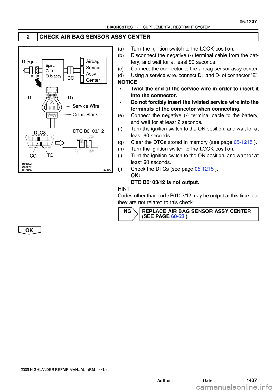 TOYOTA HIGHLANDER 2001  Service Repair Manual H01002
C89252
H10600
H42141
H44122
D SquibAirbag
Sensor
Assy
CenterSpiral
Cable
Sub-assy
Color: Black
CGTC DLC3DTC B0103/12
D+D-
Service Wire C D E F
- DIAGNOSTICSSUPPLEMENTAL RESTRAINT SYSTEM
05-1247