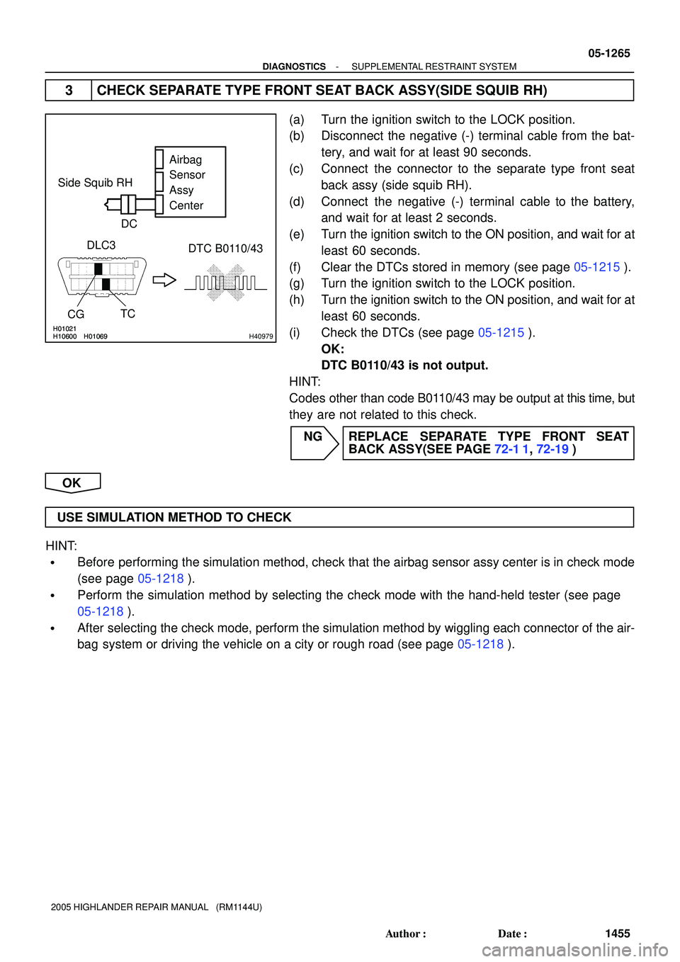 TOYOTA HIGHLANDER 2001  Service Repair Manual H01021
H10600 H01069H01021
H10600 H01069H40979
Side Squib RH
DLC3
DTC B0110/43
TC
CGAirbag 
Sensor 
Assy
Center
DC
- DIAGNOSTICSSUPPLEMENTAL RESTRAINT SYSTEM
05-1265
1455 Author: Date:
2005 HIGHLAND