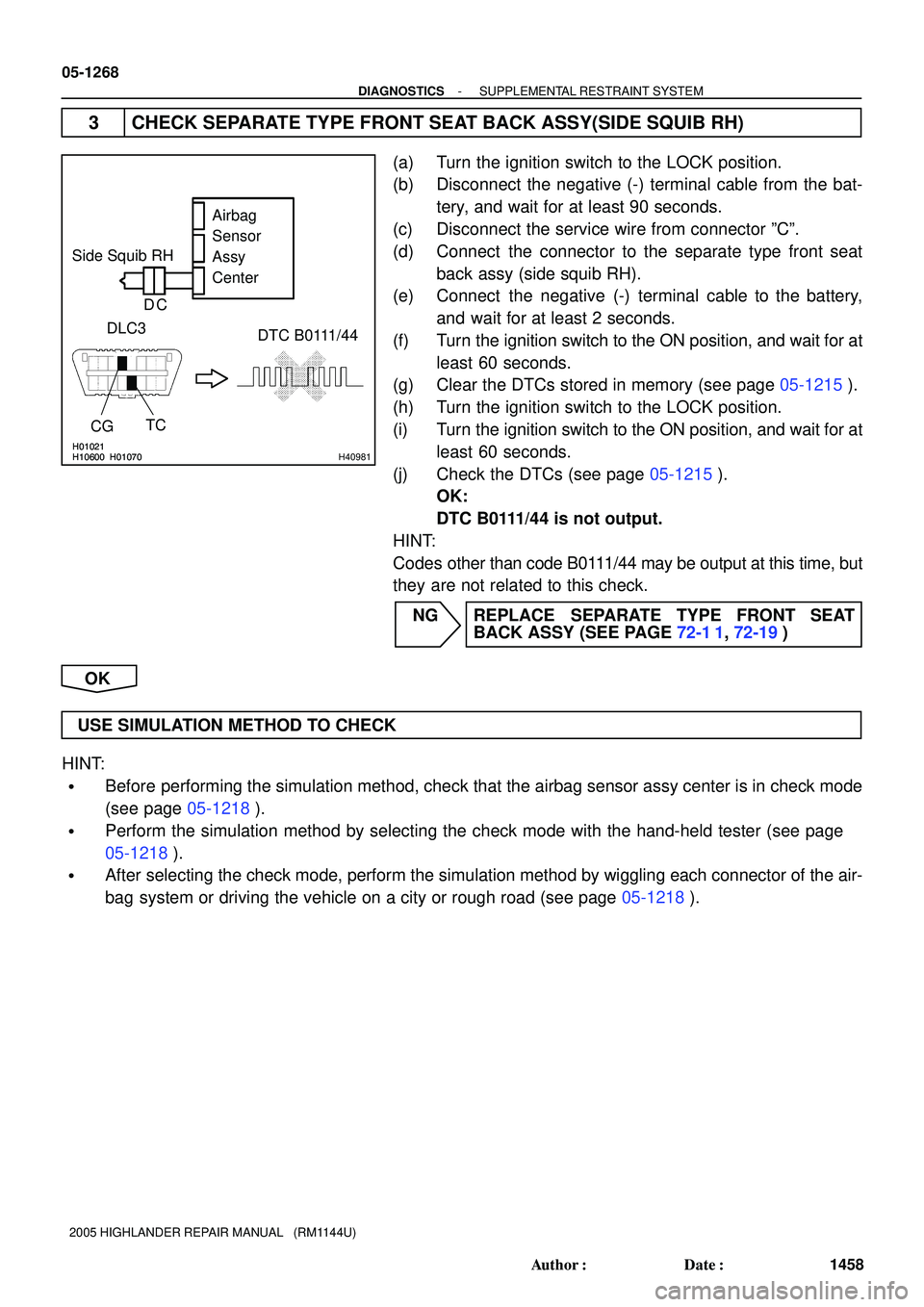 TOYOTA HIGHLANDER 2001  Service Repair Manual H01021
H10600 H01070H01021
H10600 H01070H40981
Side Squib RH
DTC B0111/44 DLC3
CGTCAirbag 
Sensor 
Assy
Center
DC
05-1268
- DIAGNOSTICSSUPPLEMENTAL RESTRAINT SYSTEM
1458 Author: Date:
2005 HIGHLANDE