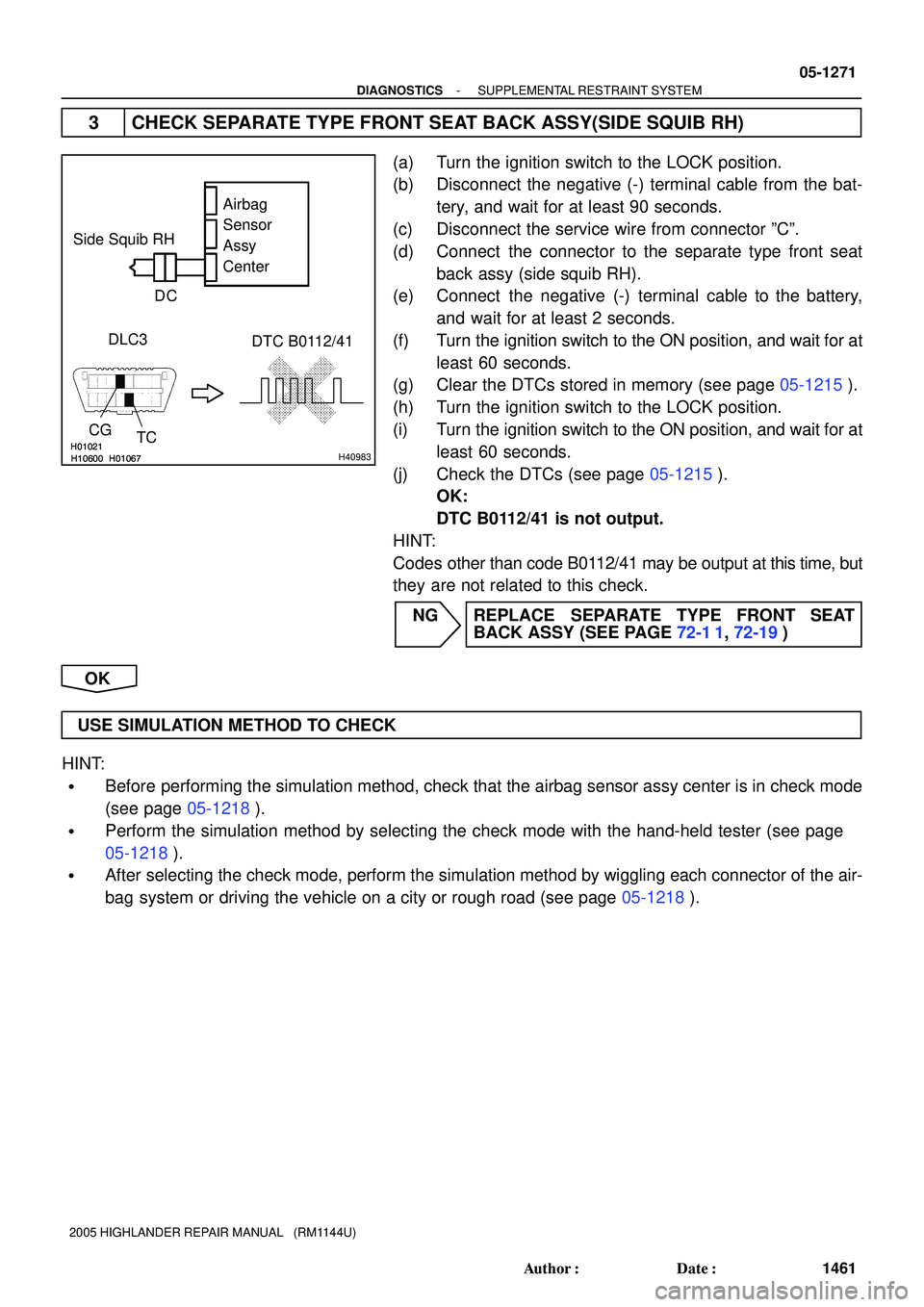 TOYOTA HIGHLANDER 2001  Service Repair Manual H01021
H10600 H01067H01021
H10600 H01067H40983
DTC B0112/41
TC CG Side Squib RH
DLC3Airbag 
Sensor 
Assy
Center
C D
- DIAGNOSTICSSUPPLEMENTAL RESTRAINT SYSTEM
05-1271
1461 Author: Date:
2005 HIGHLAN
