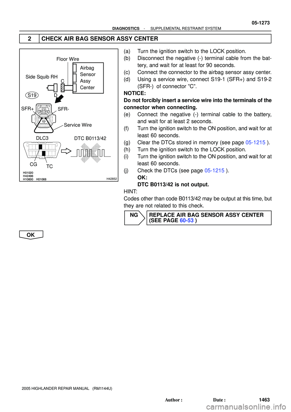 TOYOTA HIGHLANDER 2001  Service Repair Manual H01020
H10600 H01068H42496H01020
H10600 H01068H42496H42852
Side Squib RHAirbag 
Sensor 
Assy
Center
SFR+
SFR-
DLC3
CG
TCDTC B0113/42
Floor Wire
Service Wire
C
D S19
- DIAGNOSTICSSUPPLEMENTAL RESTRAINT