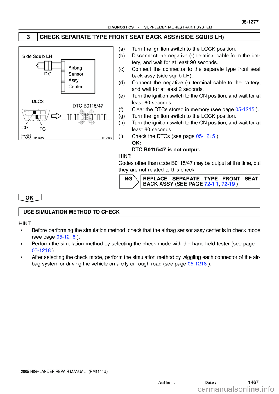 TOYOTA HIGHLANDER 2001  Service Repair Manual H01018
H10600 H01073H01018
H10600 H01073H40988
Side Squib LH
DTC B0115/47 DLC3
TC CGAirbag 
Sensor 
Assy
Center DC
- DIAGNOSTICSSUPPLEMENTAL RESTRAINT SYSTEM
05-1277
1467 Author: Date:
2005 HIGHLAND