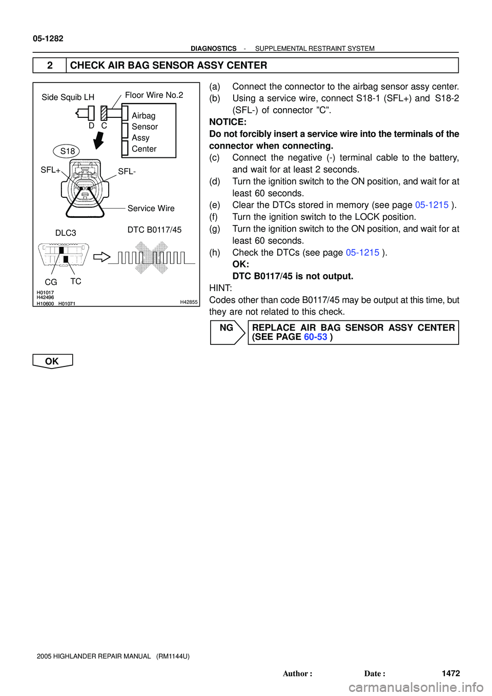 TOYOTA HIGHLANDER 2001  Service Repair Manual H01017
H10600 H01071H42496H01017
H10600 H01071H42496H42855
DLC3
CGTCDTC B0117/45Airbag 
Sensor 
Assy
Center Side Squib LH
SFL+
SFL-
Floor Wire No.2
Service Wire
C D
S18
05-1282
- DIAGNOSTICSSUPPLEMENT