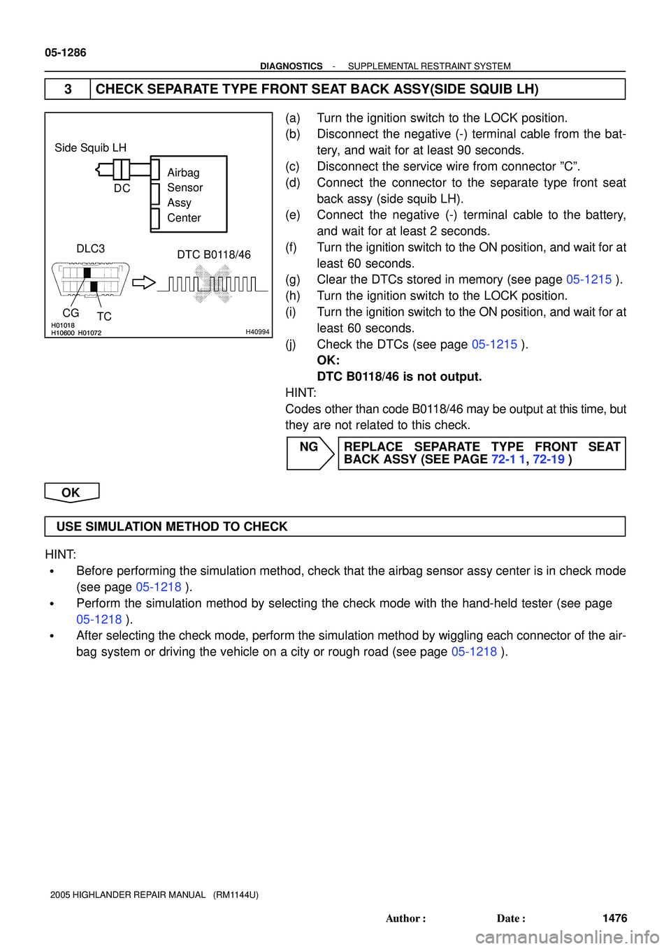 TOYOTA HIGHLANDER 2001  Service Repair Manual H01018
H10600 H01072H01018
H10600 H01072H40994
Side Squib LH
DTC B0118/46 DLC3
TC CGAirbag 
Sensor 
Assy
Center
C D
05-1286
- DIAGNOSTICSSUPPLEMENTAL RESTRAINT SYSTEM
1476 Author: Date:
2005 HIGHLAN