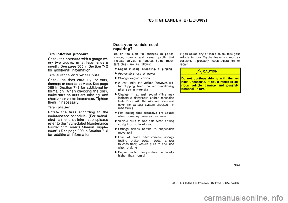 TOYOTA HIGHLANDER 2001  Service Repair Manual 05 HIGHLANDER_U (L/O 0409)
369
2005 HIGHLANDER from Nov. 04 Prod. (OM48570U)
Tire inflation pressure
Check the pressure with a gauge ev-
ery two weeks, or at least once a
month. See page 385 in Sect