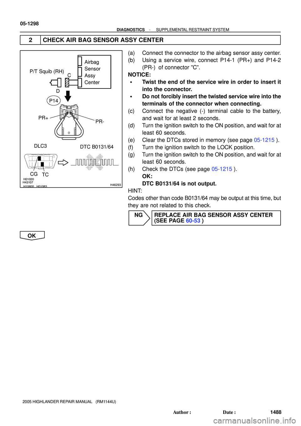 TOYOTA HIGHLANDER 2001  Service Repair Manual H01020
H10600 H01083H43107H46293
P/T Squib (RH)
PR- PR+
DLC3
CG
TCDTC B0131/64
Airbag
Sensor
Assy
Center
DC
P14
05-1298
- DIAGNOSTICSSUPPLEMENTAL RESTRAINT SYSTEM
1488 Author: Date:
2005 HIGHLANDER 