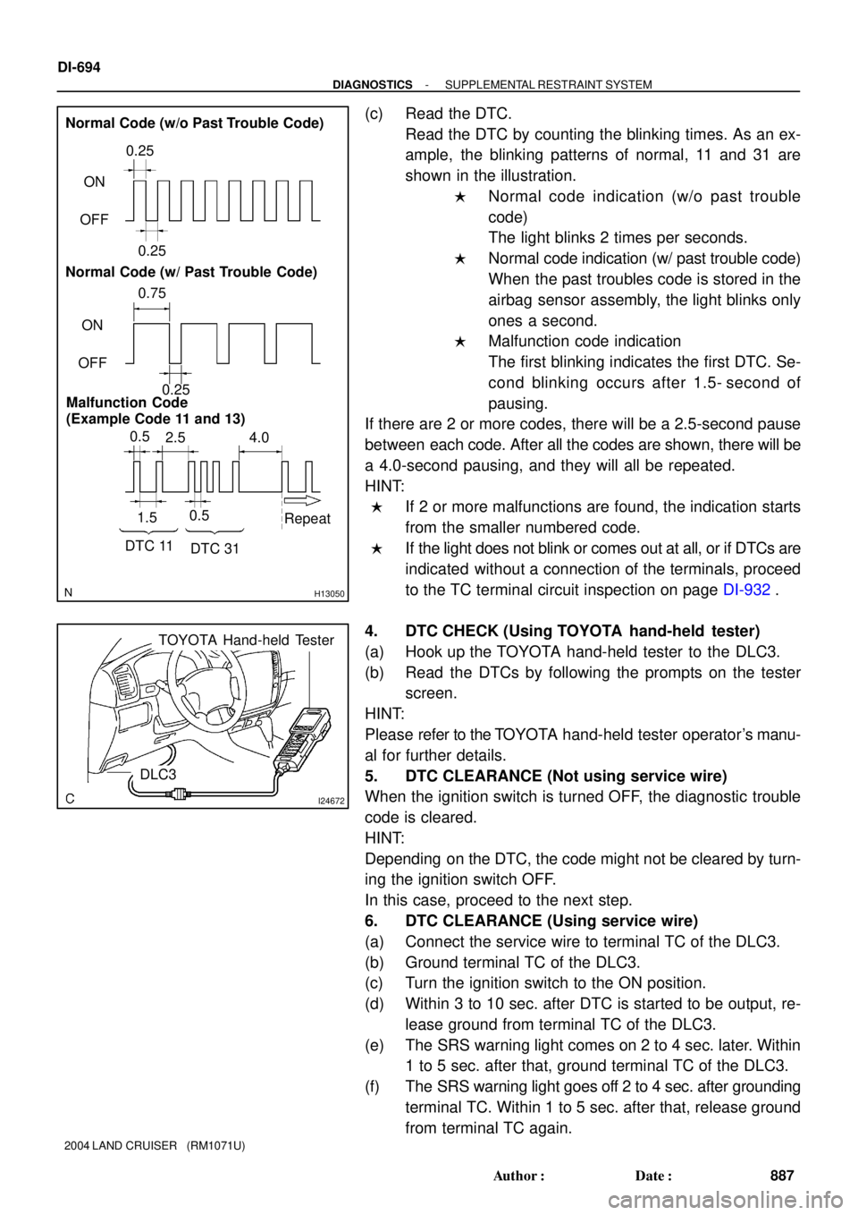 TOYOTA LAND CRUISER 1986  Factory Repair Manual H13050
0.5
2.5 4.0
1.50.5
DTC 11
DTC 31Repeat 0.75
ON
OFF0.25 0.25
ON
OFF
0.25 Normal Code (w/o Past Trouble Code)
Normal Code (w/ Past Trouble Code)
Malfunction Code 
(Example Code 11 and 13)
I24672
