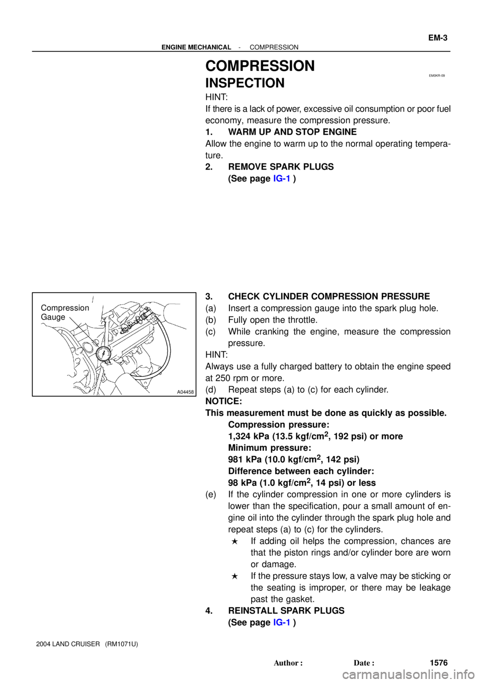 TOYOTA LAND CRUISER 1986  Factory Manual PDF EM0KR-09
A04458
Compression
Gauge
- ENGINE MECHANICALCOMPRESSION
EM-3
1576 Author: Date:
2004 LAND CRUISER   (RM1071U)
COMPRESSION
INSPECTION
HINT:
If there is a lack of power, excessive oil consump